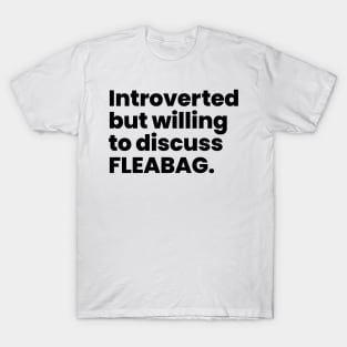 Introverted but willing to discuss FLEABAG - Black Text T-Shirt